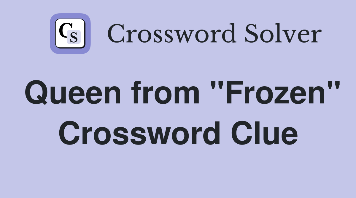Queen from "Frozen" Crossword Clue
