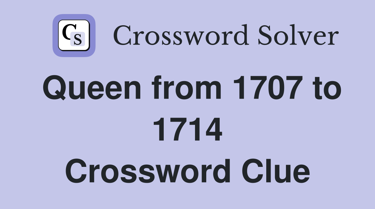Queen from 1707 to 1714 Crossword Clue