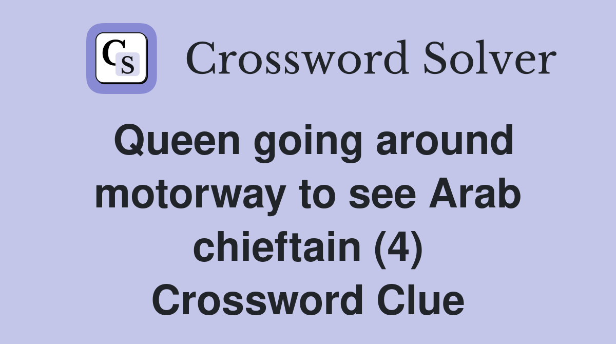 Queen going around motorway to see Arab chieftain (4) Crossword Clue