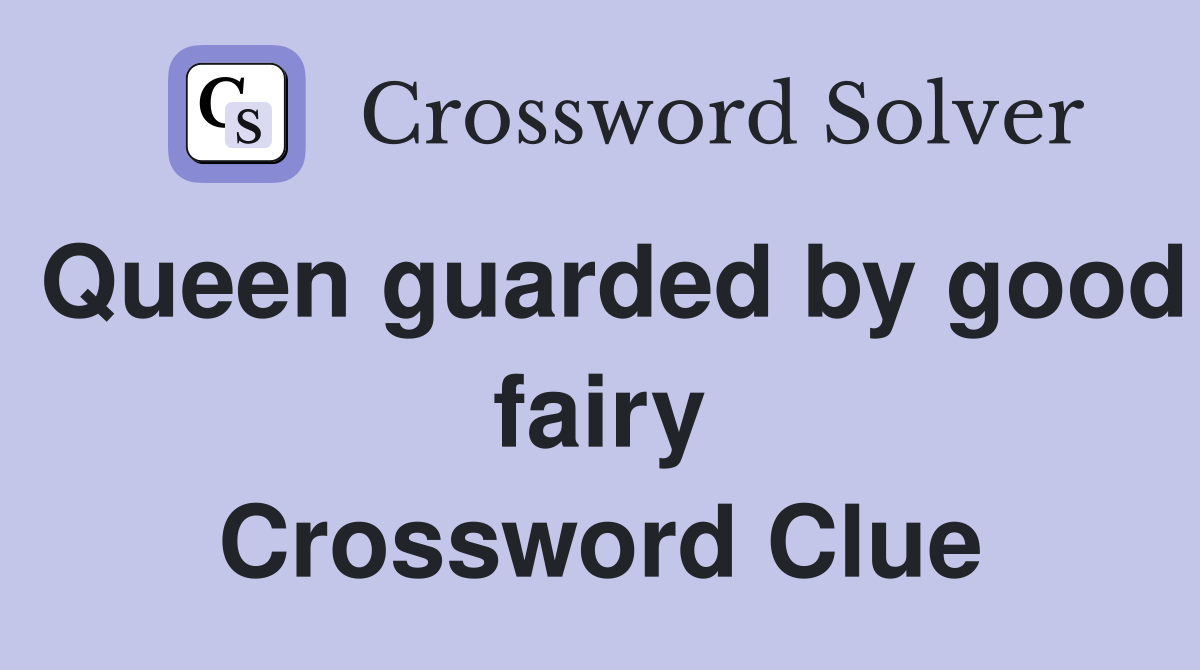 Queen guarded by good fairy Crossword Clue