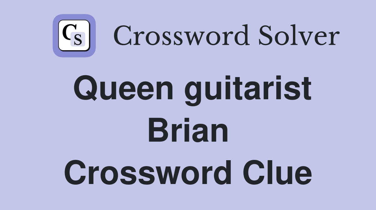 Queen guitarist Brian Crossword Clue
