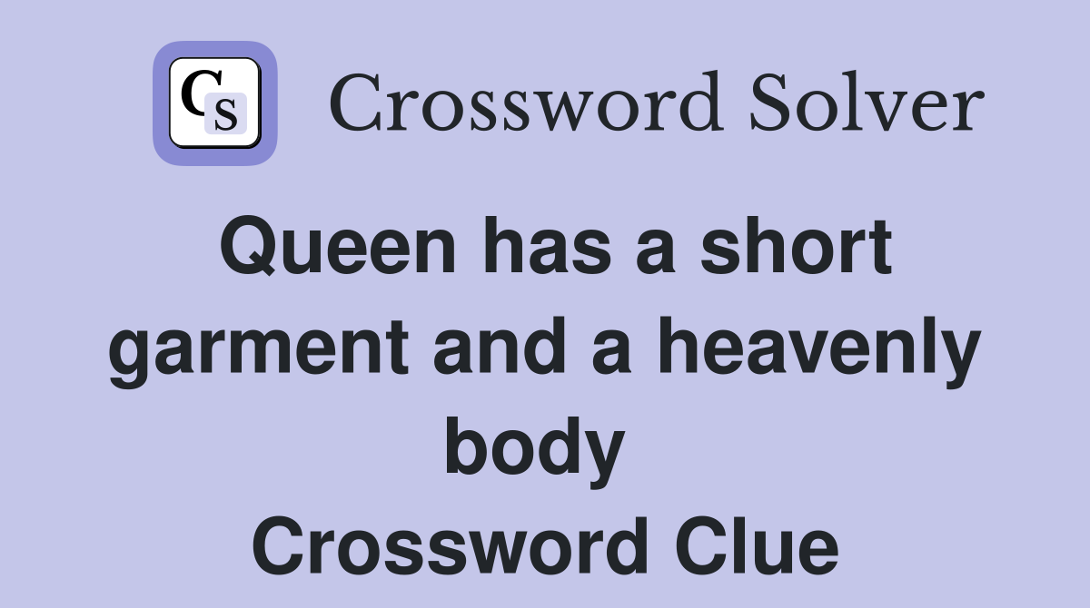 Queen has a short garment and a heavenly body  Crossword Clue