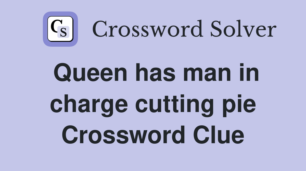 Queen has man in charge cutting pie Crossword Clue