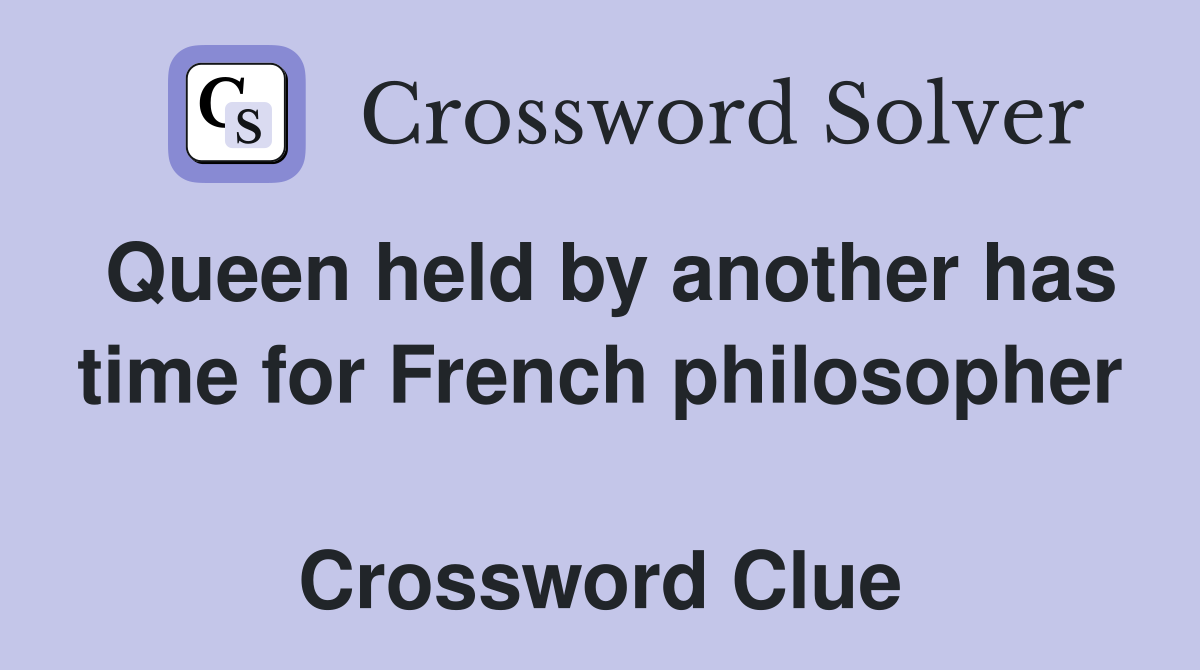 Queen held by another has time for French philosopher  Crossword Clue