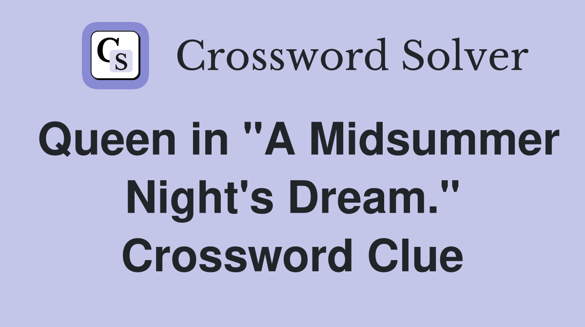 Queen in "A Midsummer Night's Dream." Crossword Clue