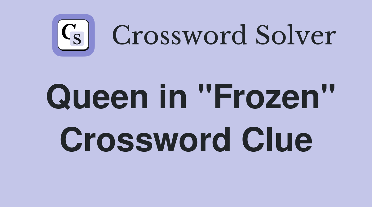 Queen in "Frozen" Crossword Clue