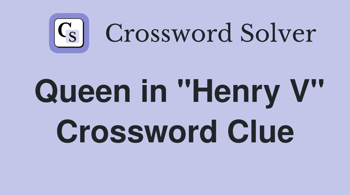 Queen in "Henry V" Crossword Clue