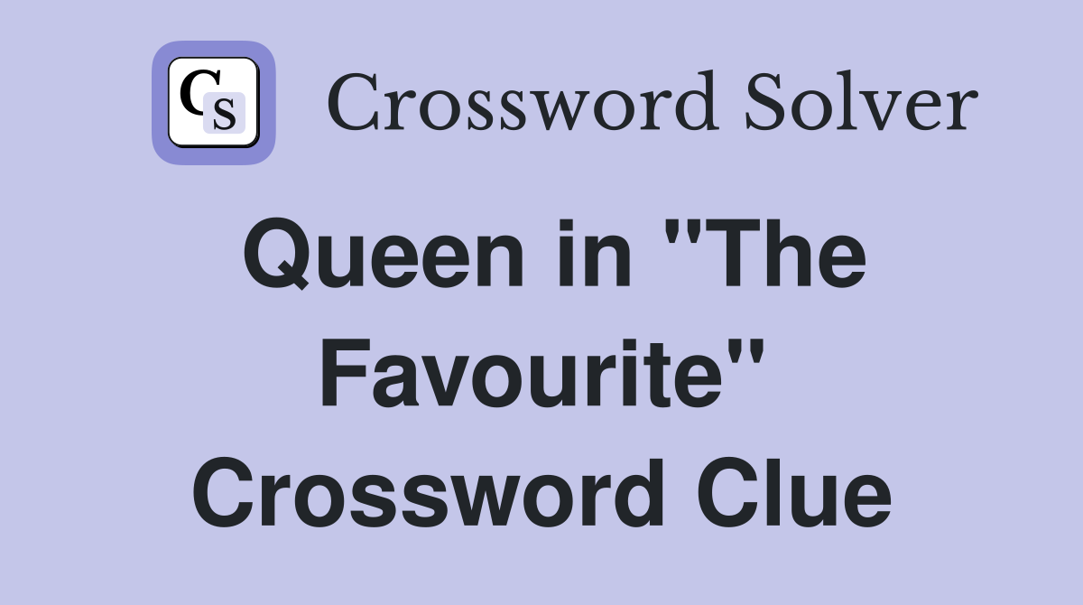 Queen in "The Favourite" Crossword Clue