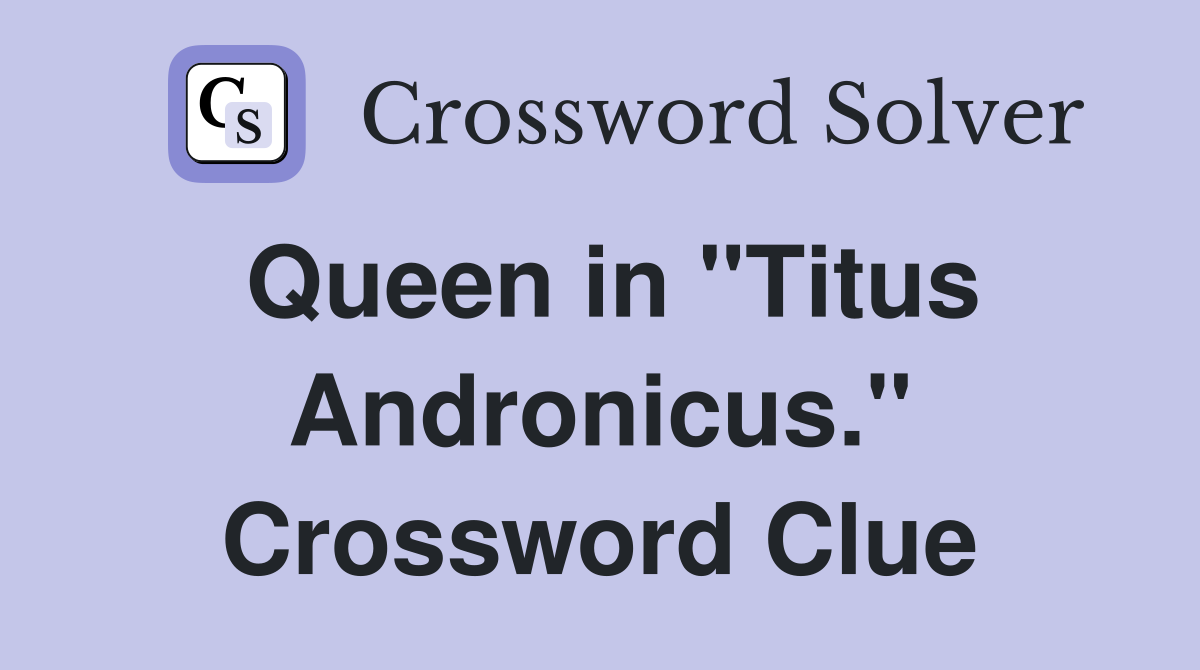 Queen in "Titus Andronicus." Crossword Clue