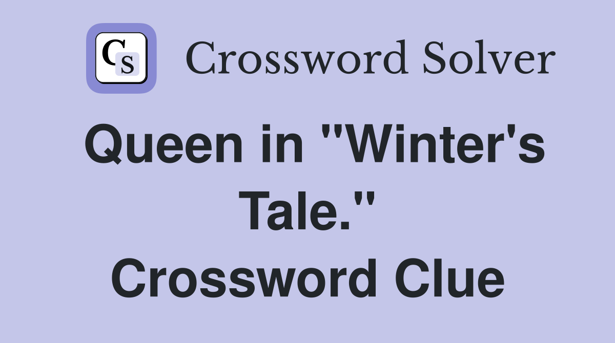 Queen in "Winter's Tale." Crossword Clue