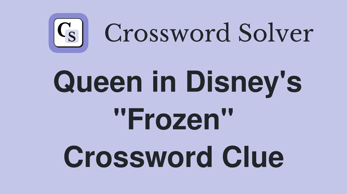 Queen in Disney's "Frozen" Crossword Clue