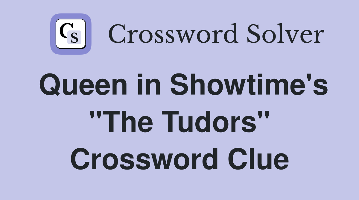 Queen in Showtime's "The Tudors" Crossword Clue