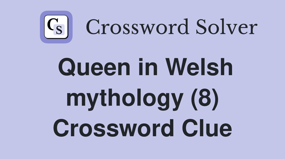Queen in Welsh mythology (8) Crossword Clue