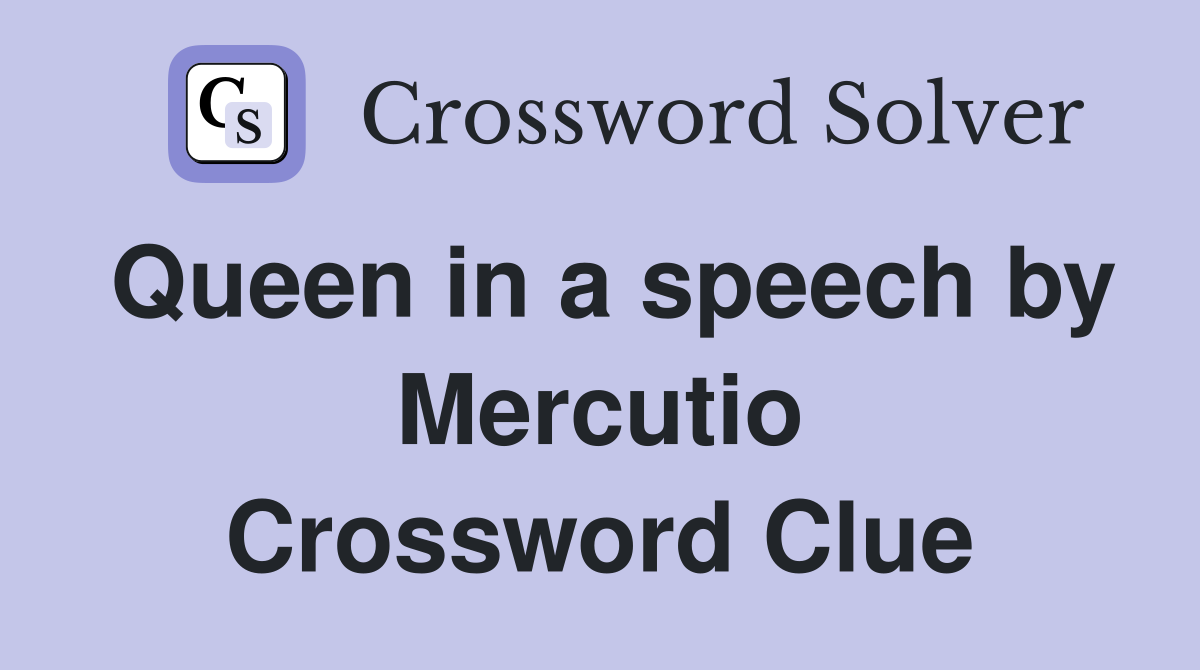 Queen in a speech by Mercutio Crossword Clue