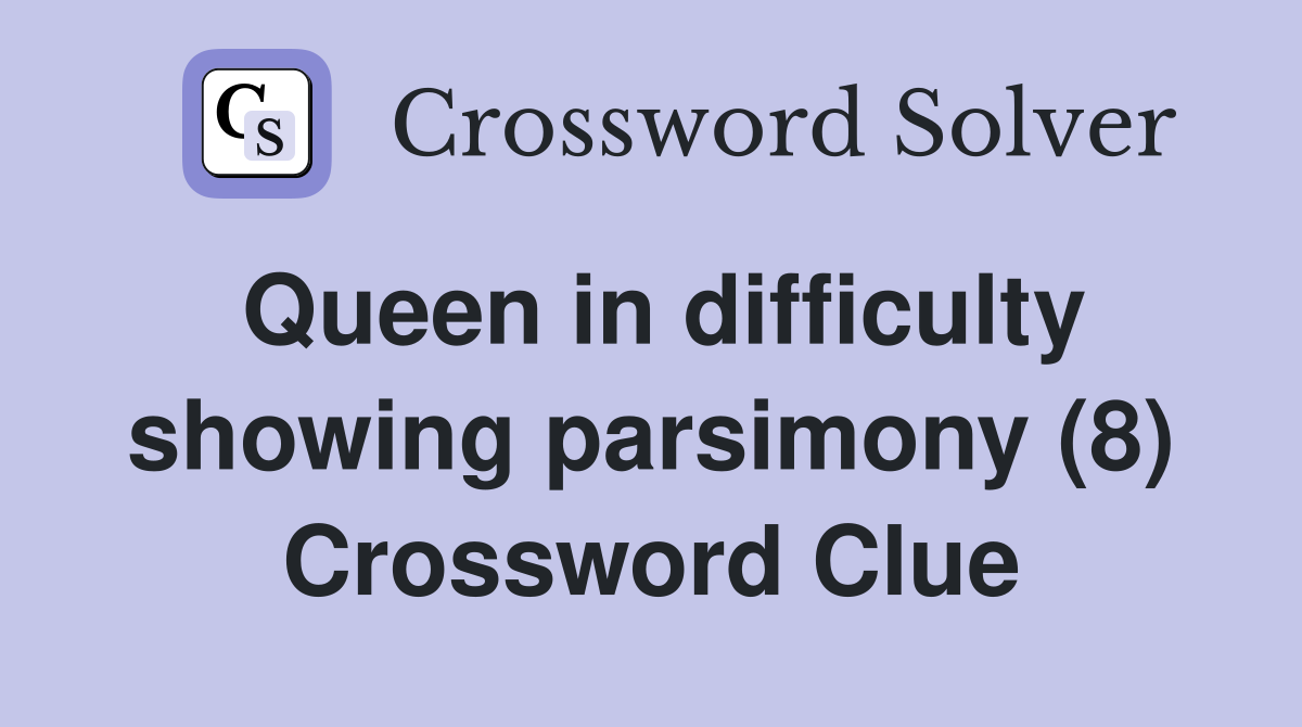 Queen in difficulty showing parsimony (8) Crossword Clue