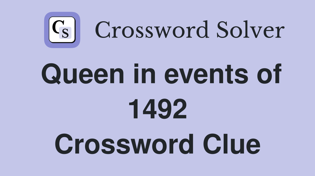 Queen in events of 1492 Crossword Clue