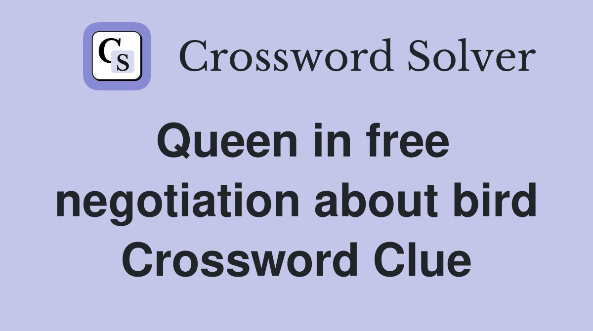 Queen in free negotiation about bird Crossword Clue