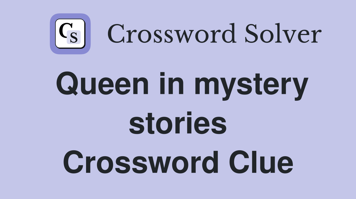 Queen in mystery stories Crossword Clue