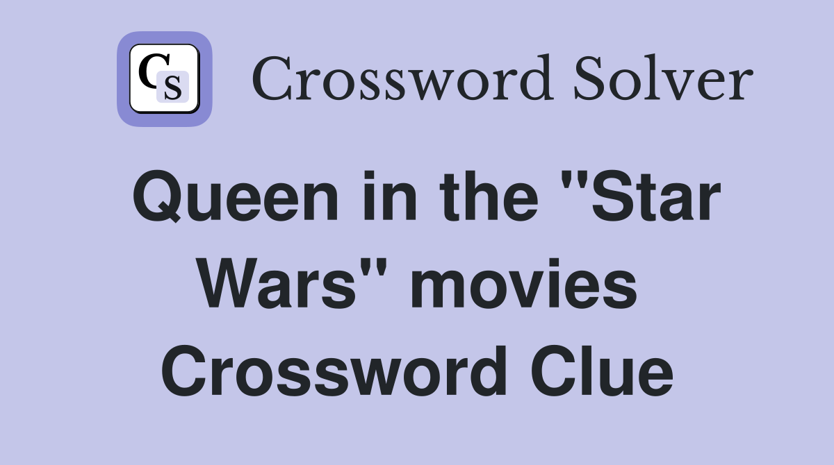 Queen in the "Star Wars" movies Crossword Clue