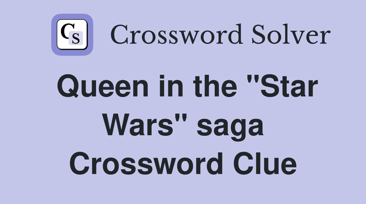 Queen in the "Star Wars" saga Crossword Clue