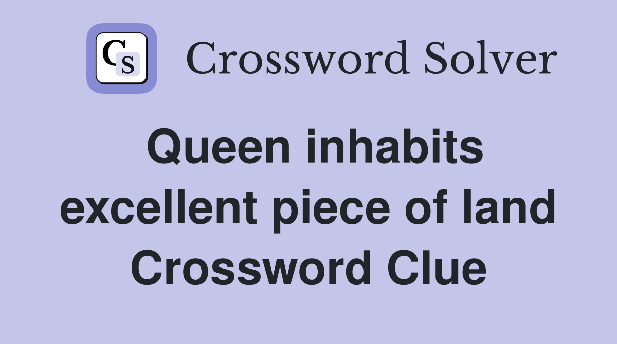 Queen inhabits excellent piece of land Crossword Clue