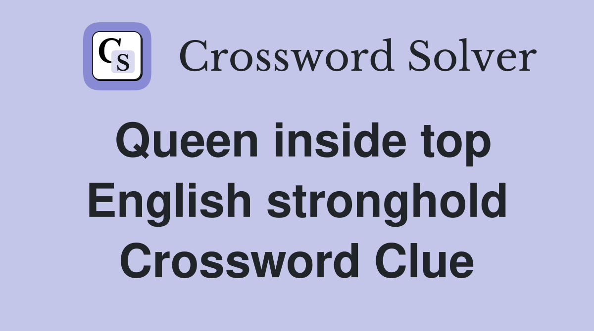 Queen inside top English stronghold Crossword Clue