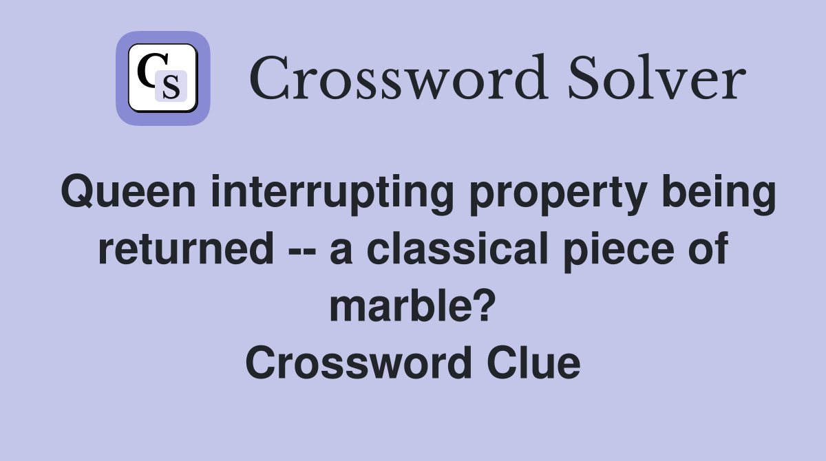 Queen interrupting property being returned -- a classical piece of marble? Crossword Clue