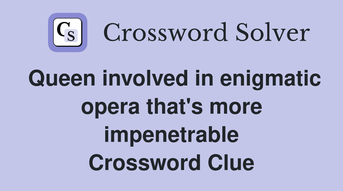 Queen involved in enigmatic opera that's more impenetrable Crossword Clue