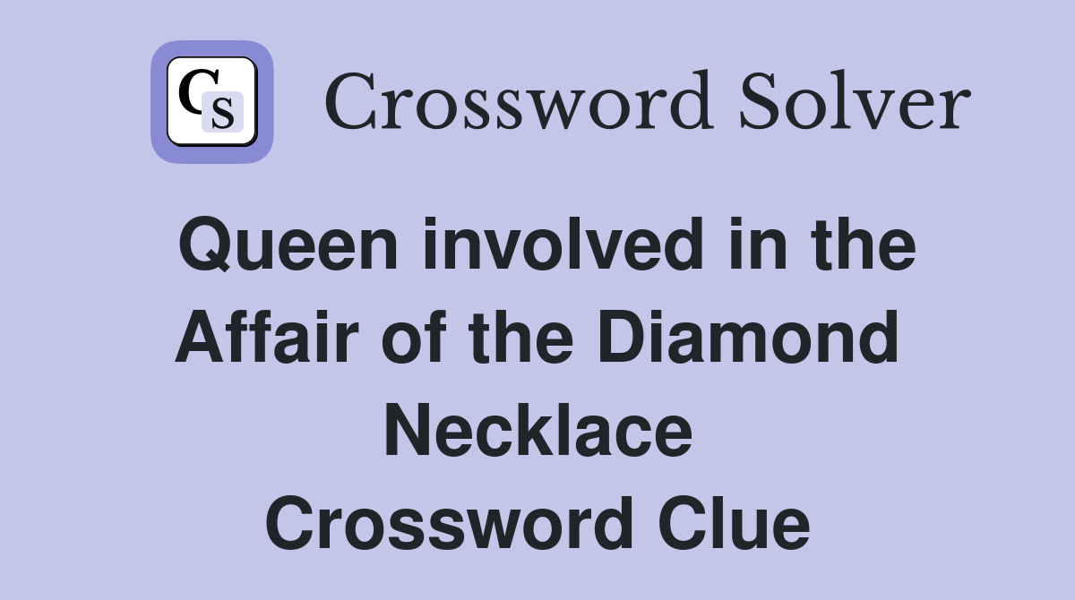 Queen involved in the Affair of the Diamond Necklace Crossword Clue