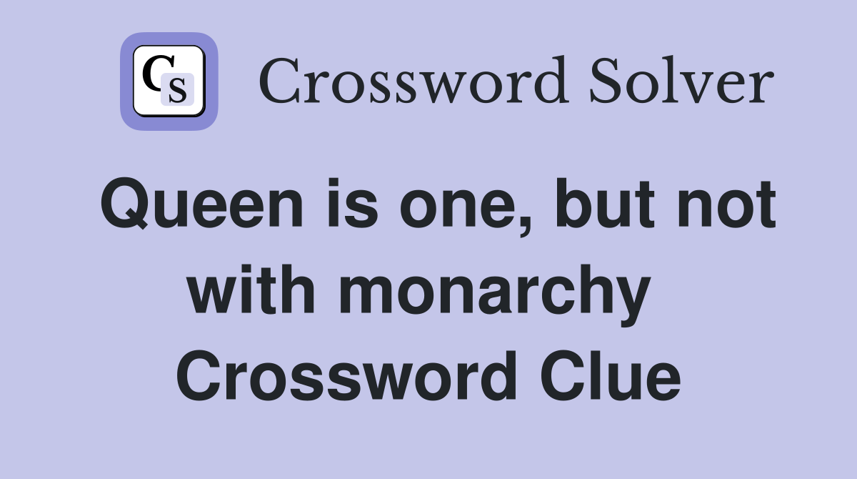 Queen is one, but not with monarchy  Crossword Clue