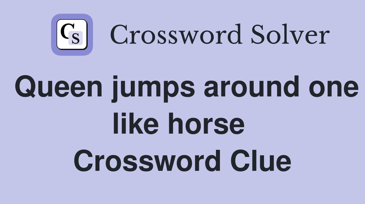 Queen jumps around one like horse  Crossword Clue