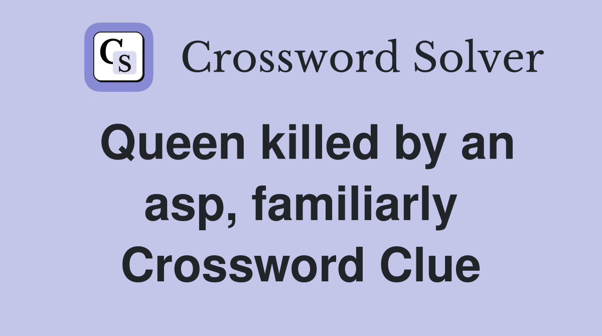 Queen killed by an asp, familiarly Crossword Clue