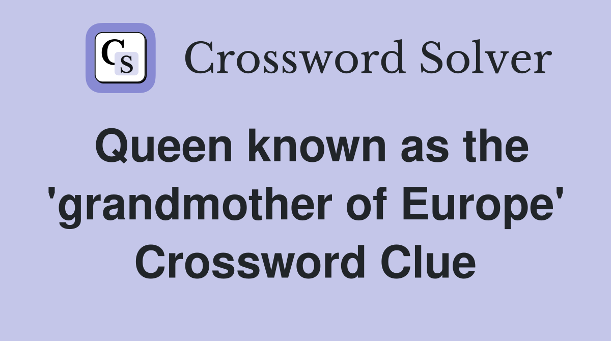 Queen known as the 'grandmother of Europe' Crossword Clue