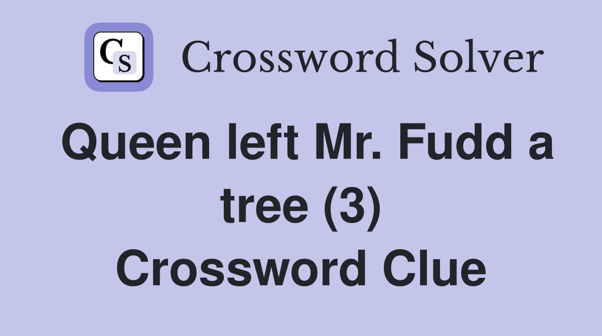 Queen left Mr. Fudd a tree (3) Crossword Clue