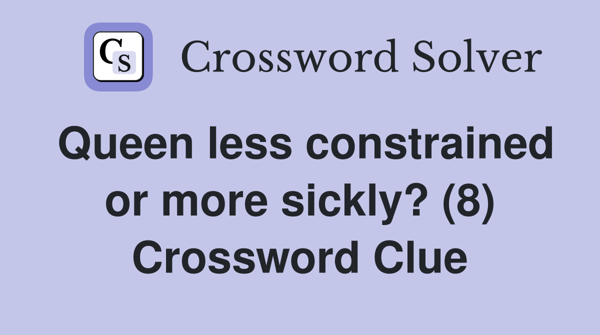 Queen less constrained or more sickly? (8) Crossword Clue
