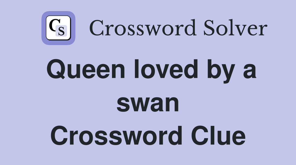 Queen loved by a swan Crossword Clue