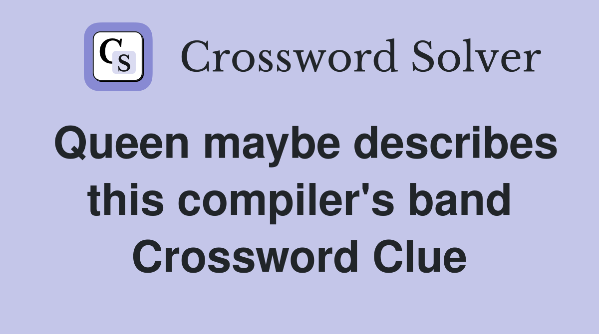 Queen maybe describes this compiler's band Crossword Clue