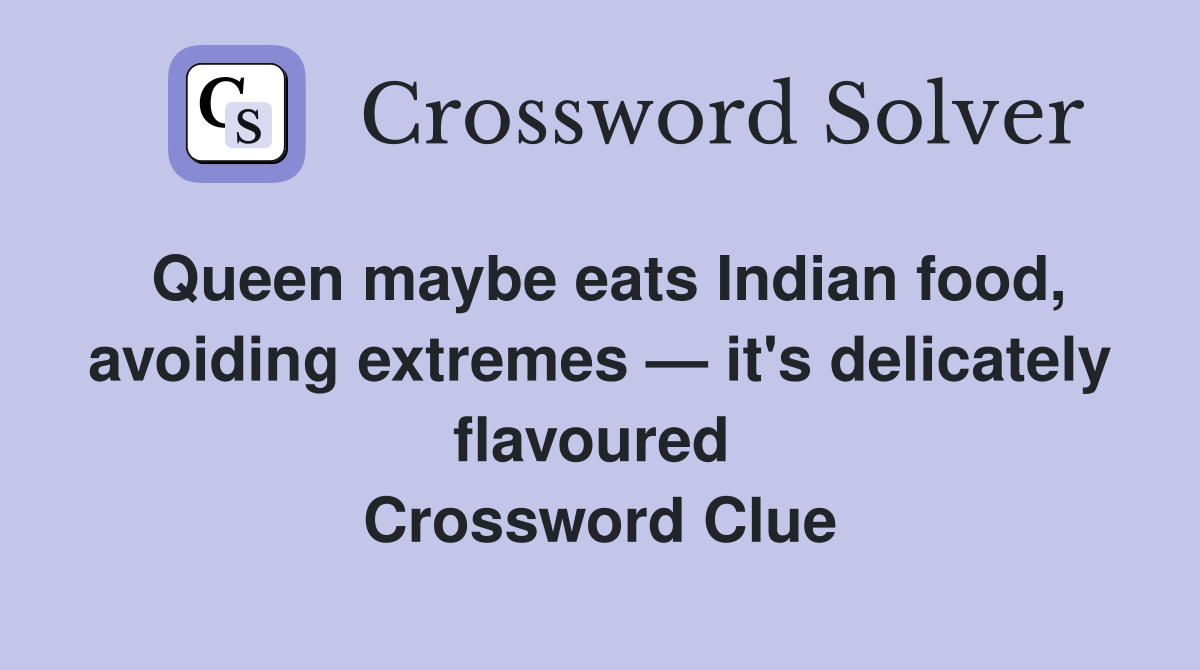 Queen maybe eats Indian food, avoiding extremes — it's delicately flavoured  Crossword Clue