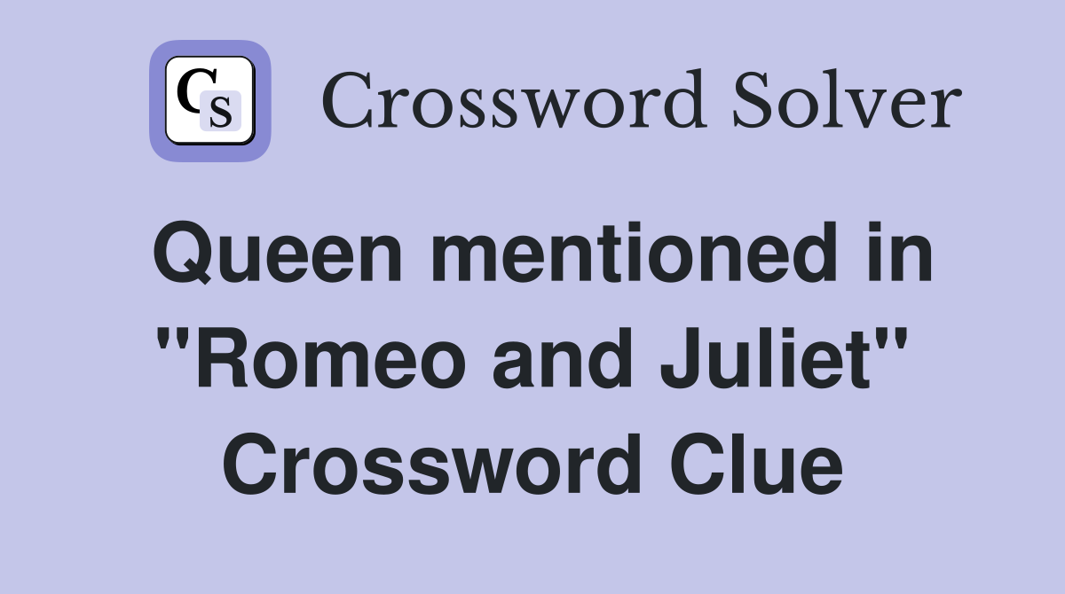Queen mentioned in "Romeo and Juliet" Crossword Clue