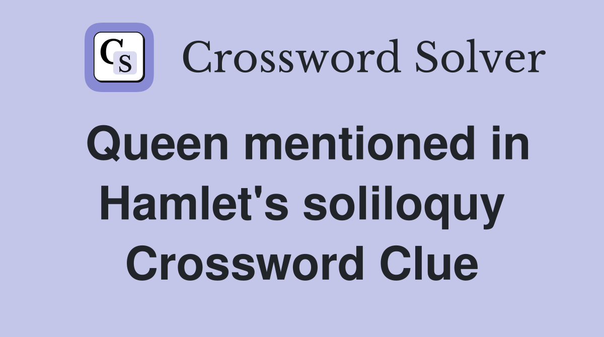 Queen mentioned in Hamlet's soliloquy Crossword Clue