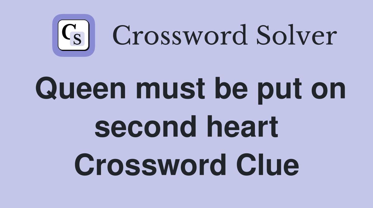 Queen must be put on second heart Crossword Clue