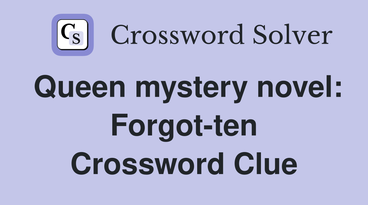 Queen mystery novel: Forgot-ten Crossword Clue