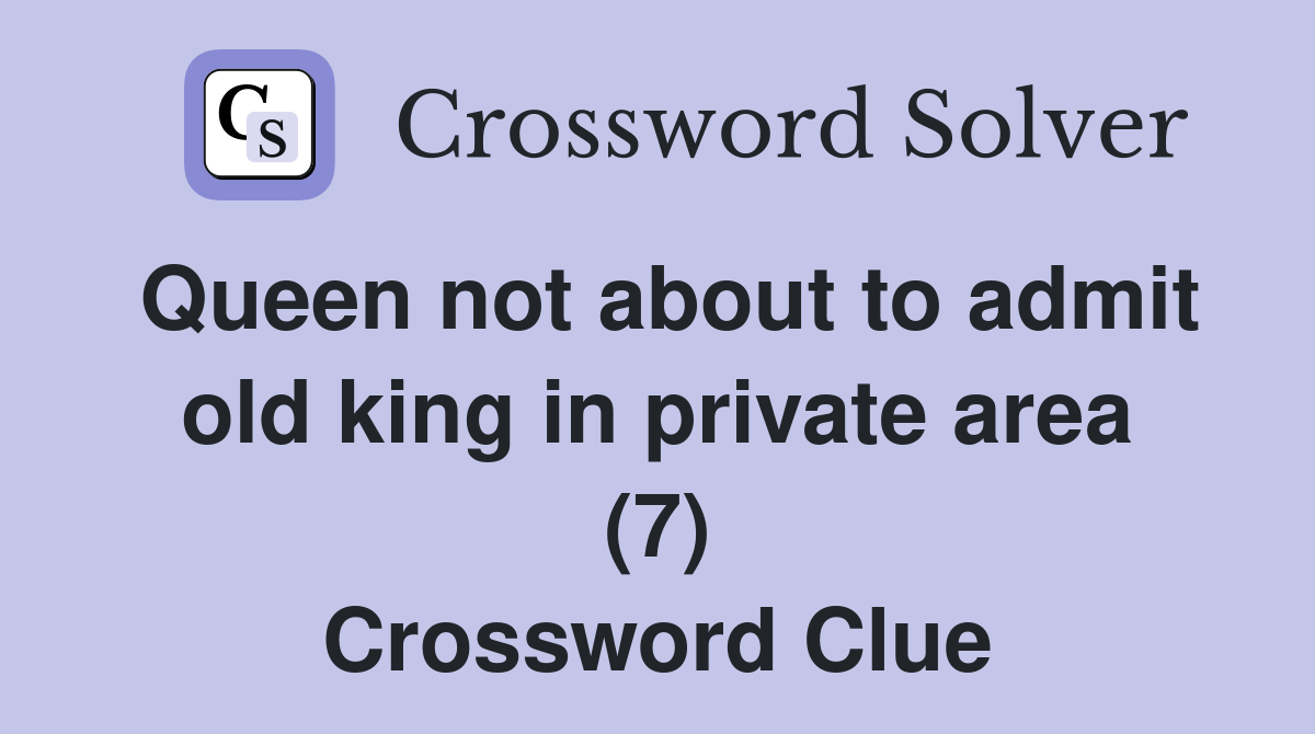 Queen not about to admit old king in private area (7) Crossword Clue