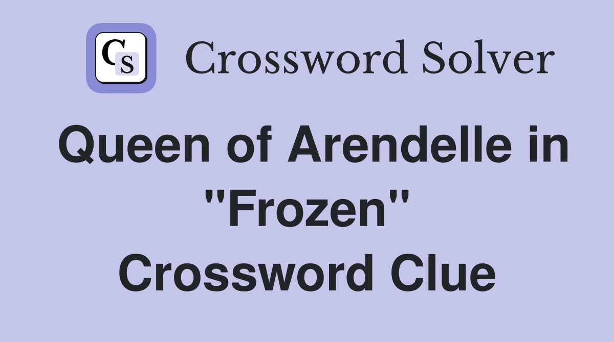 Queen of Arendelle in "Frozen" Crossword Clue