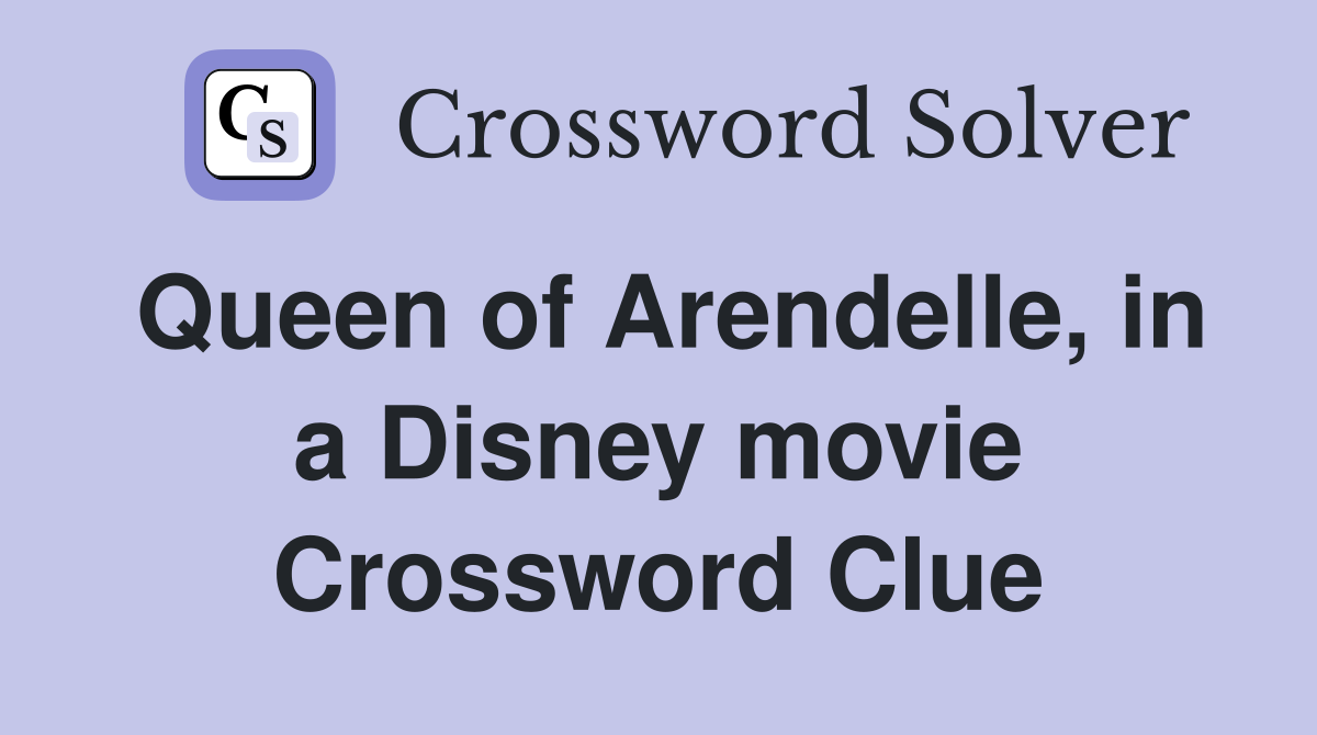 Queen of Arendelle, in a Disney movie Crossword Clue