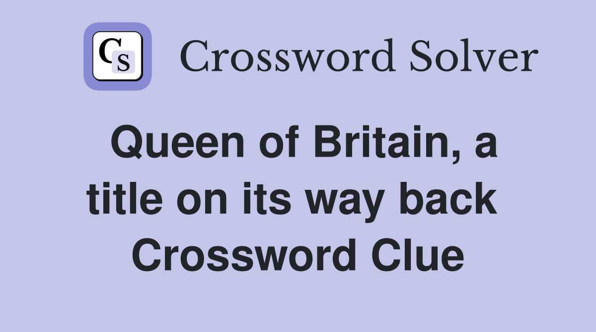 Queen of Britain, a title on its way back  Crossword Clue