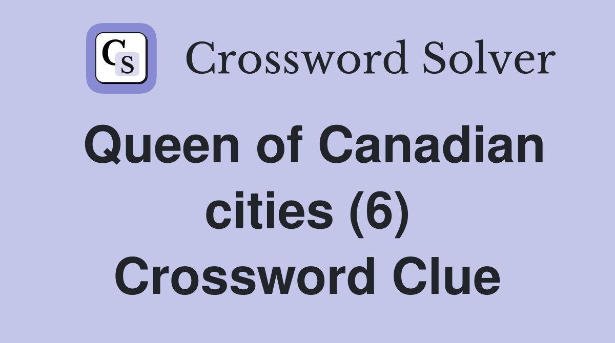 Queen of Canadian cities (6) Crossword Clue