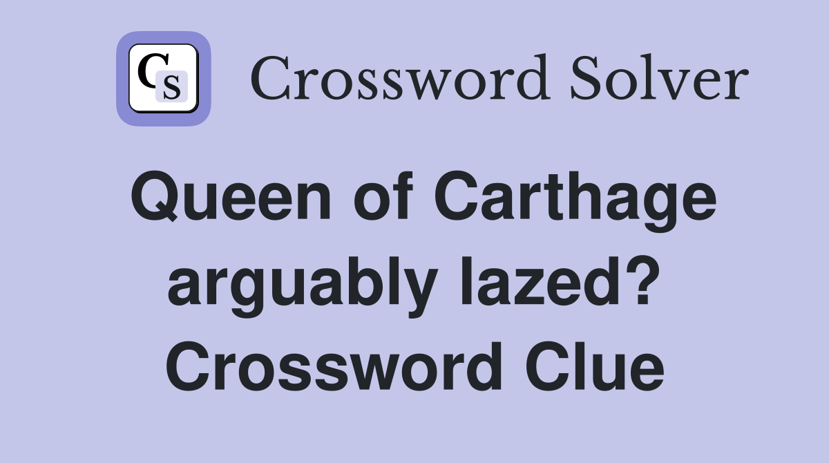 Queen of Carthage arguably lazed? Crossword Clue