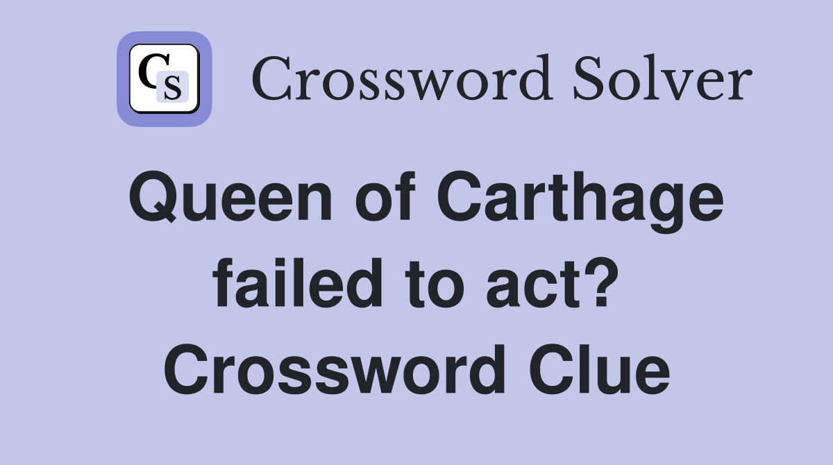 Queen of Carthage failed to act? Crossword Clue