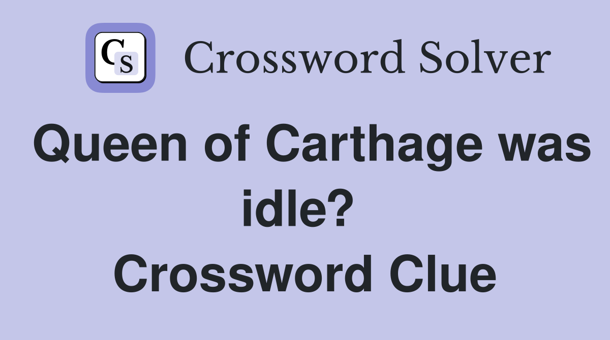 Queen of Carthage was idle?  Crossword Clue